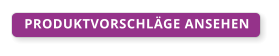 PRODUKTVORSCHLÄGE ANSEHEN